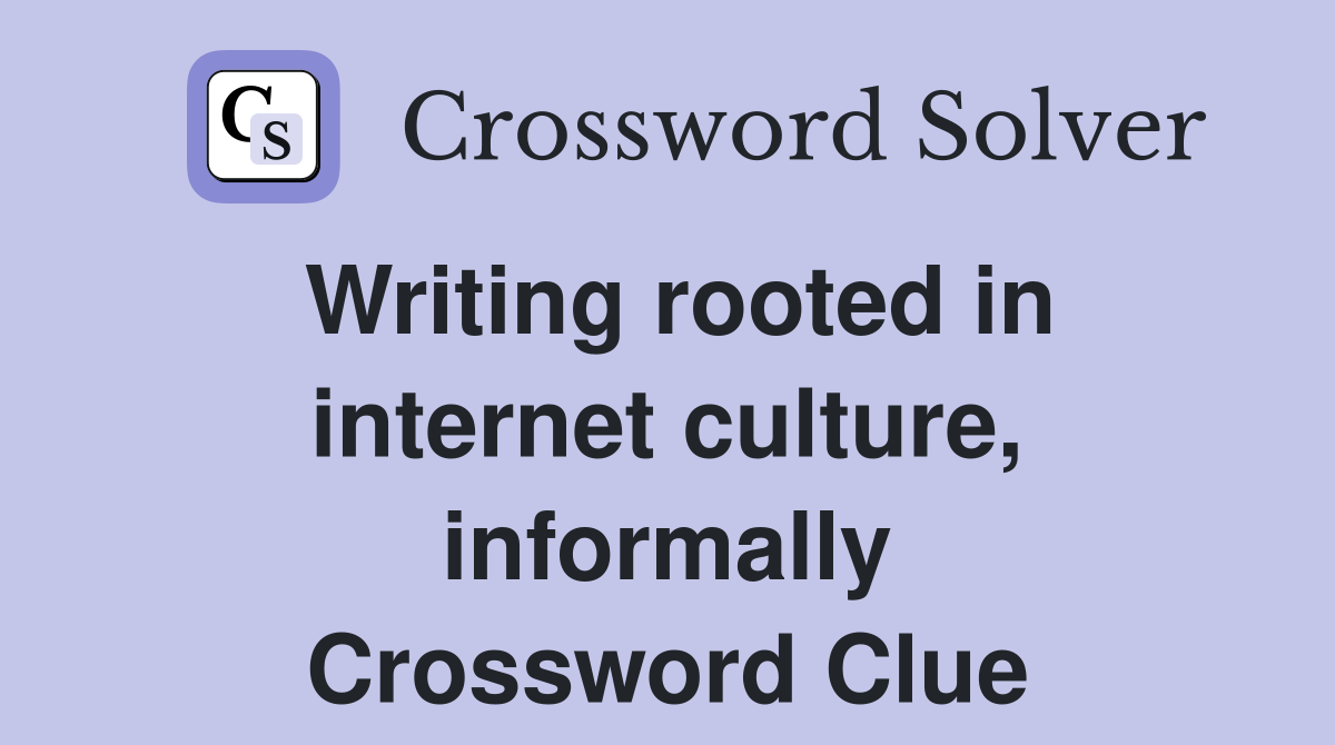 Writing rooted in internet culture, informally Crossword Clue