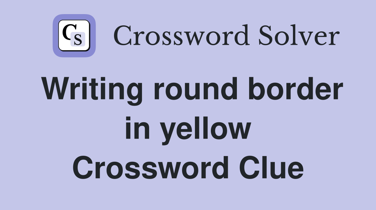 Writing round border in yellow Crossword Clue