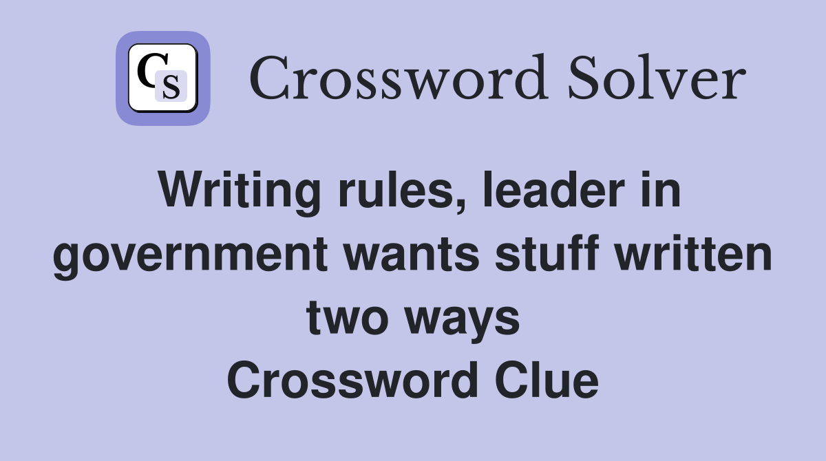 Writing rules, leader in government wants stuff written two ways Crossword Clue