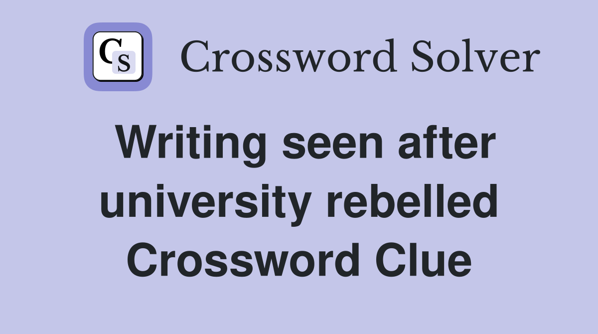 Writing seen after university rebelled Crossword Clue