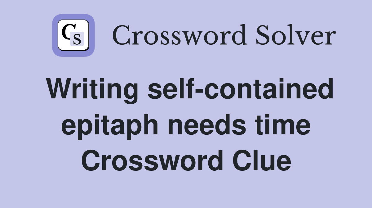 Writing self-contained epitaph needs time Crossword Clue