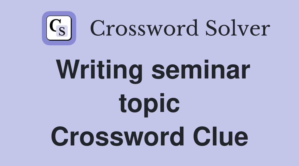 Writing seminar topic Crossword Clue