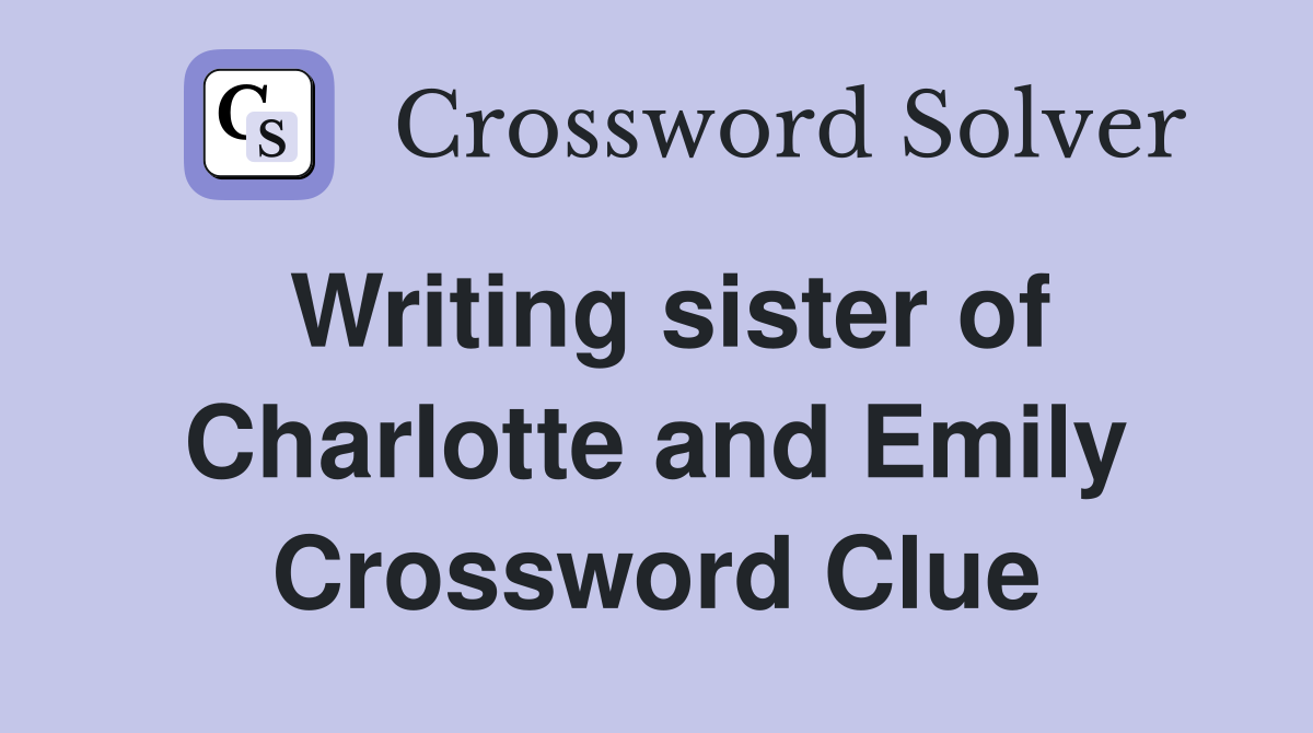 Writing sister of Charlotte and Emily Crossword Clue