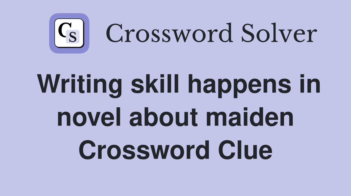 Writing skill happens in novel about maiden Crossword Clue