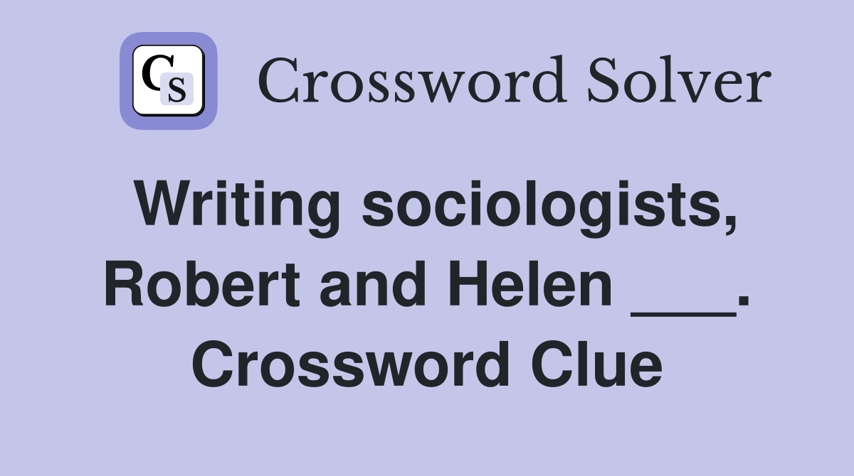 Writing sociologists, Robert and Helen ___. Crossword Clue