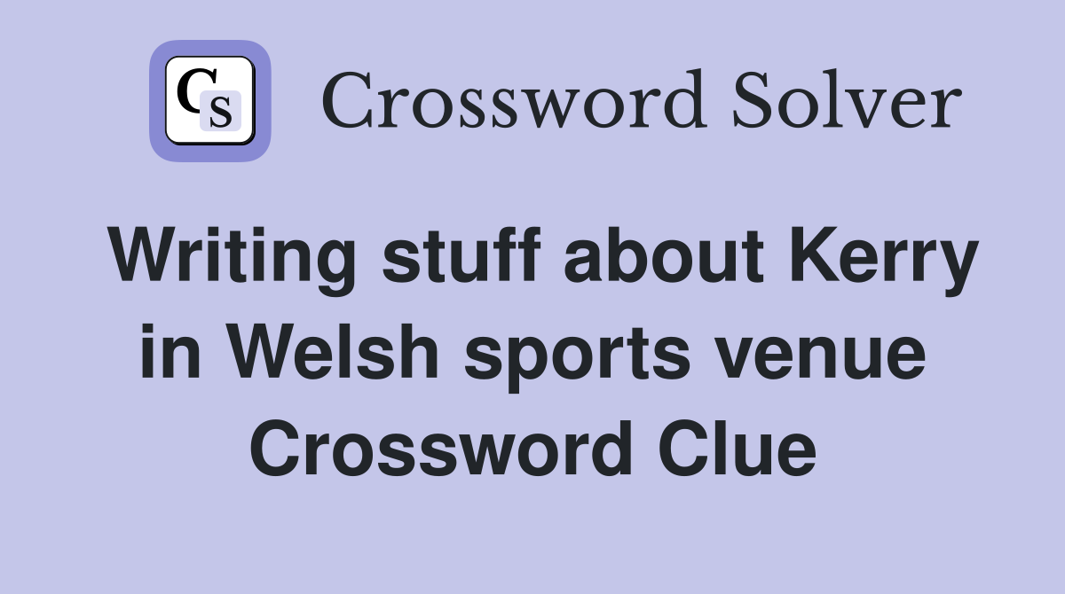 Writing stuff about Kerry in Welsh sports venue Crossword Clue