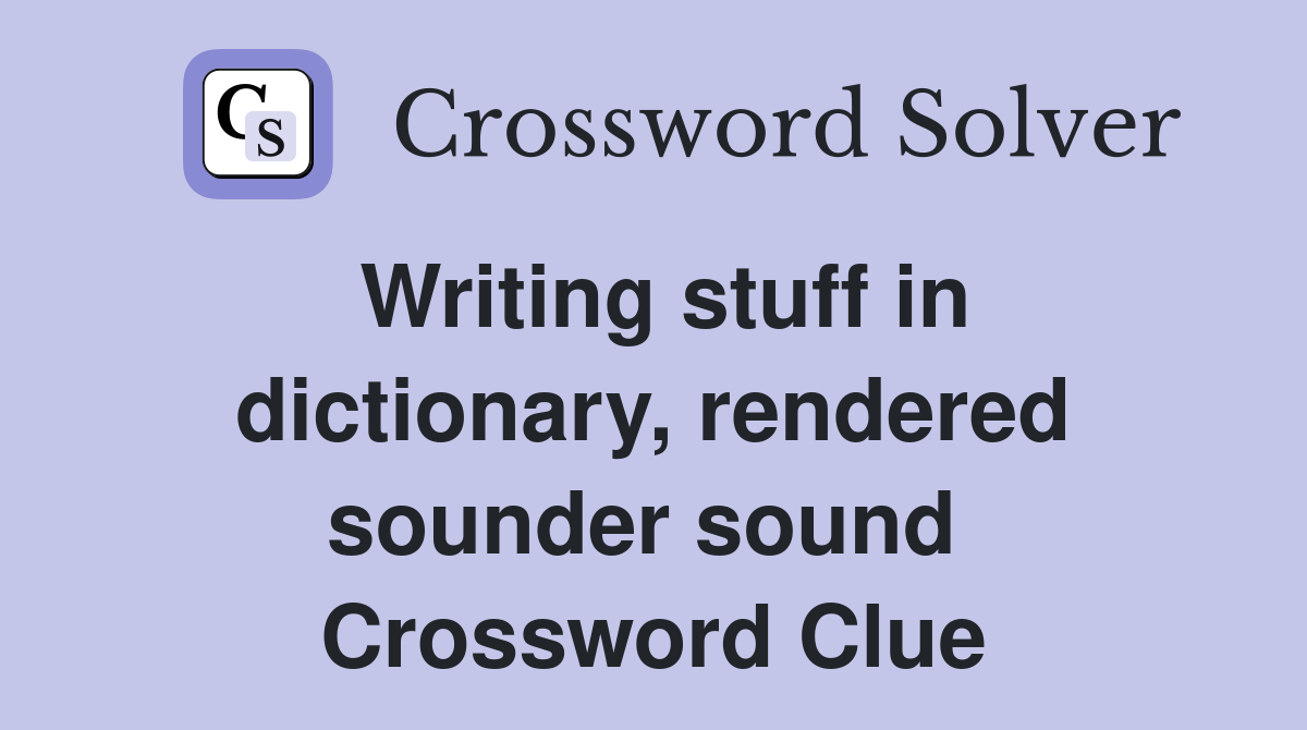 Writing stuff in dictionary, rendered sounder sound  Crossword Clue