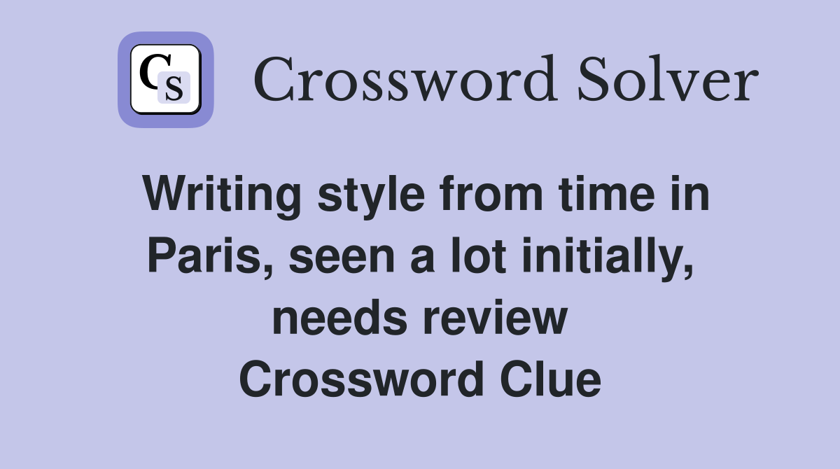 Writing style from time in Paris, seen a lot initially, needs review Crossword Clue
