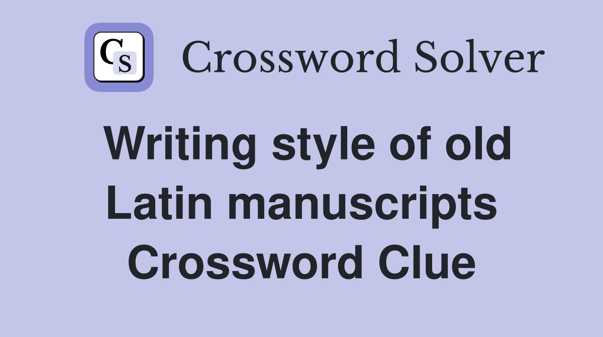 Writing style of old Latin manuscripts Crossword Clue