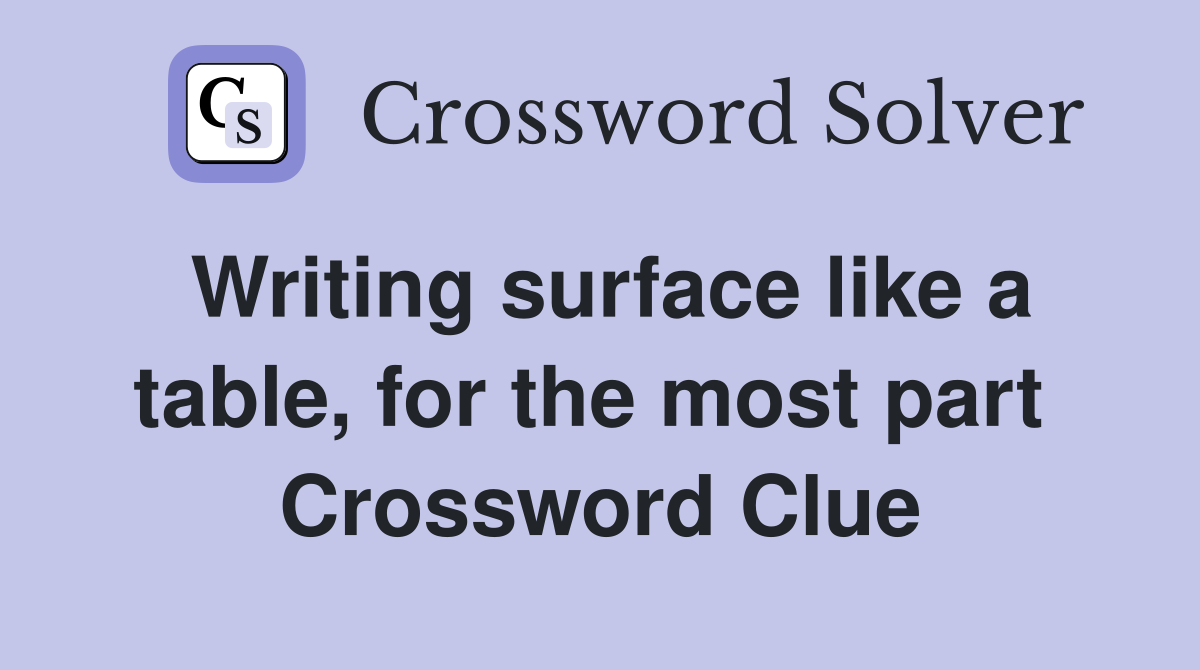 Writing surface like a table, for the most part  Crossword Clue