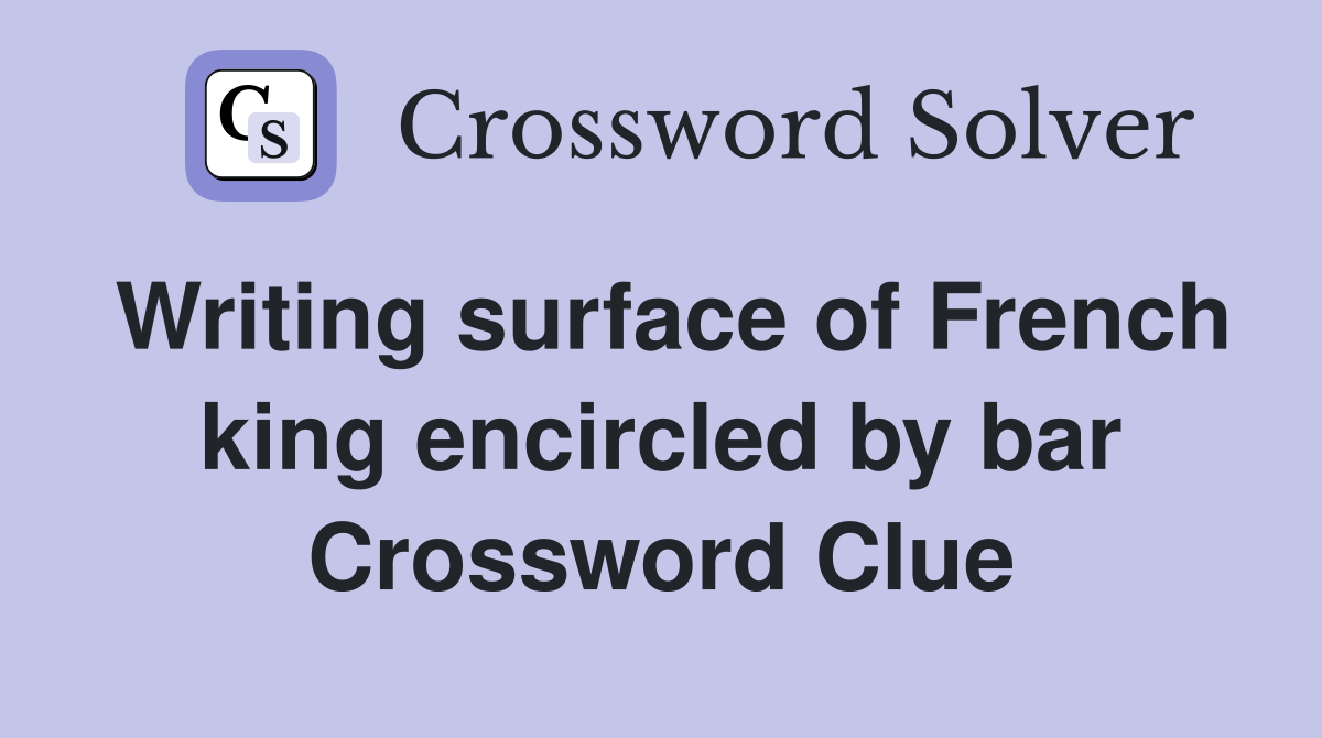 Writing surface of French king encircled by bar Crossword Clue
