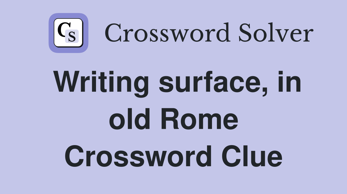 Writing surface, in old Rome Crossword Clue