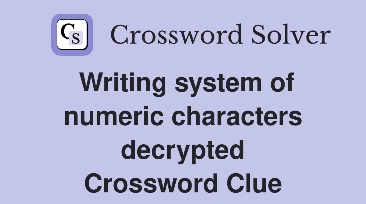 Writing system of numeric characters decrypted Crossword Clue