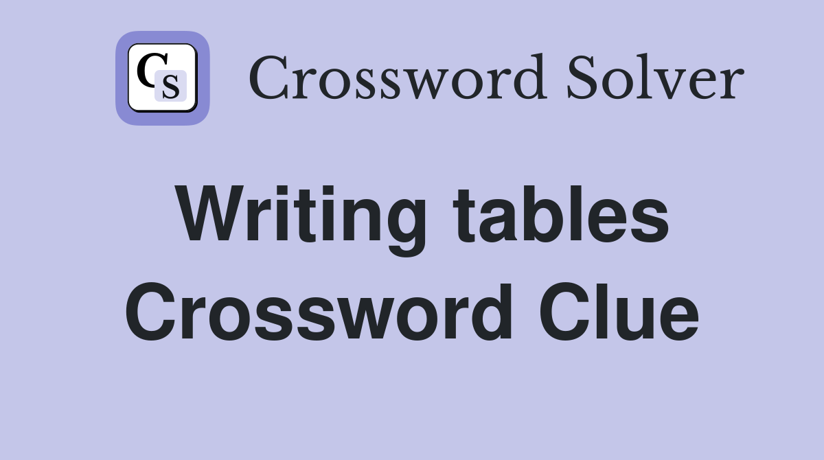 Writing tables Crossword Clue