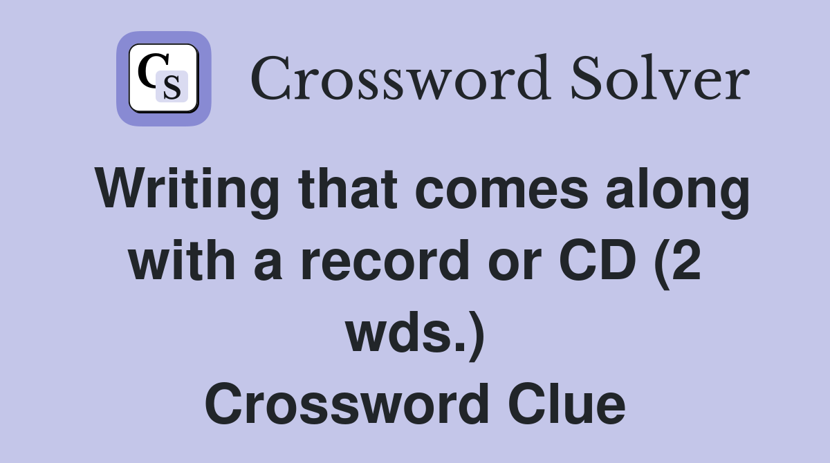 Writing that comes along with a record or CD (2 wds.) Crossword Clue