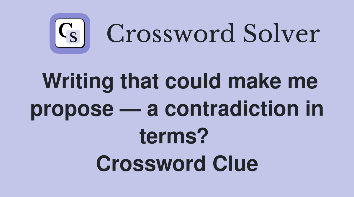 Writing that could make me propose — a contradiction in terms?  Crossword Clue