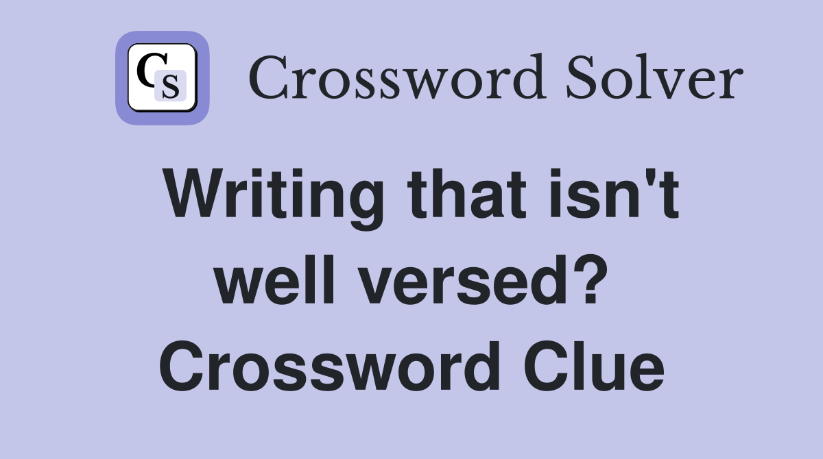 Writing that isn't well versed? Crossword Clue