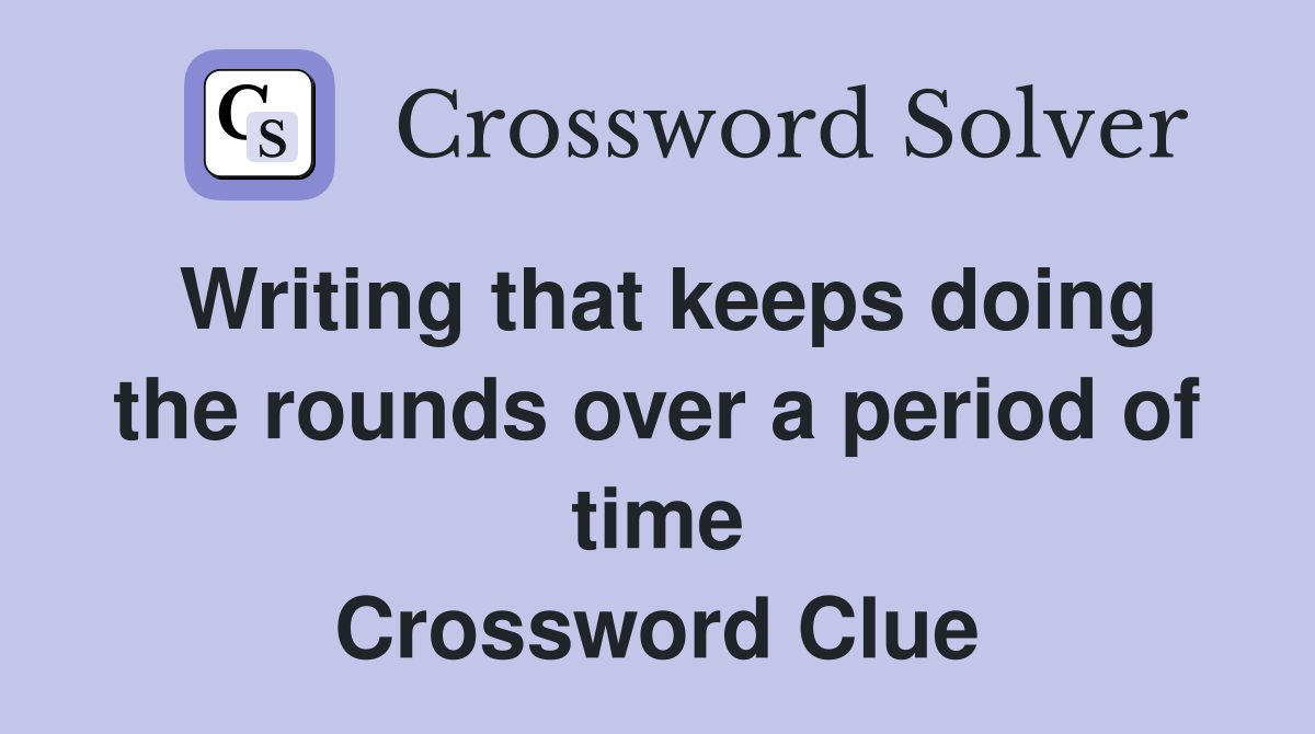 Writing that keeps doing the rounds over a period of time Crossword Clue