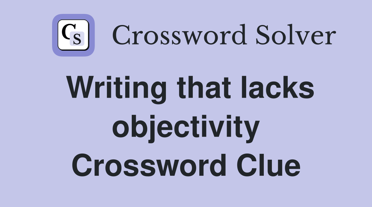 Writing that lacks objectivity Crossword Clue