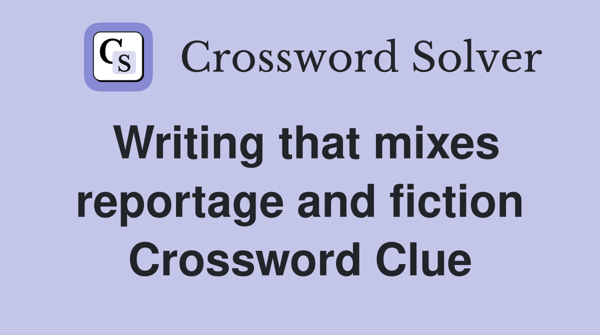 Writing that mixes reportage and fiction Crossword Clue
