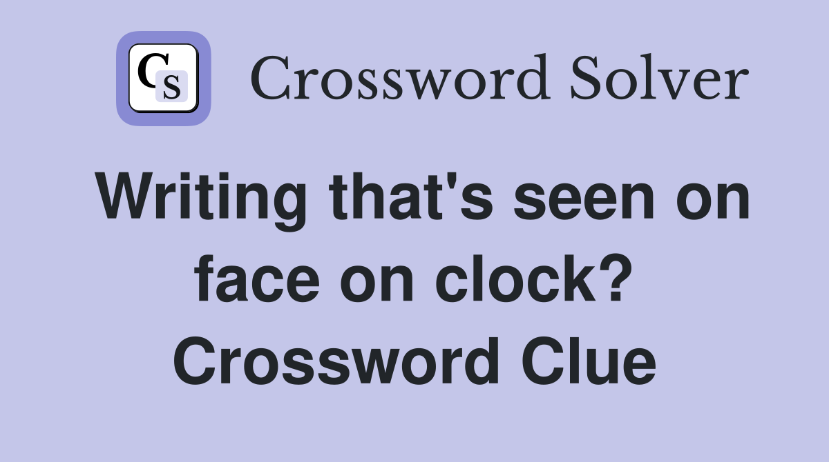Writing that's seen on face on clock? Crossword Clue