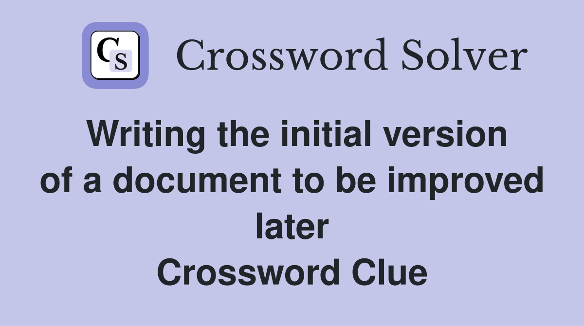 Writing the initial version of a document to be improved later Crossword Clue