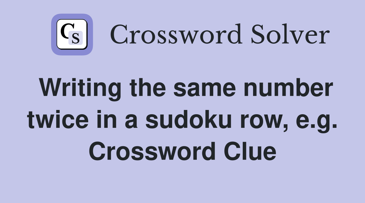 Writing the same number twice in a sudoku row, e.g. Crossword Clue