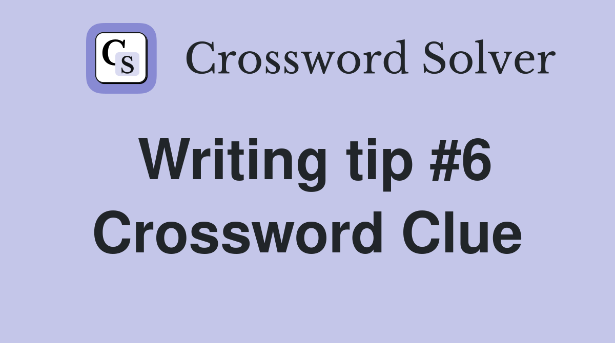 Writing tip #6 Crossword Clue