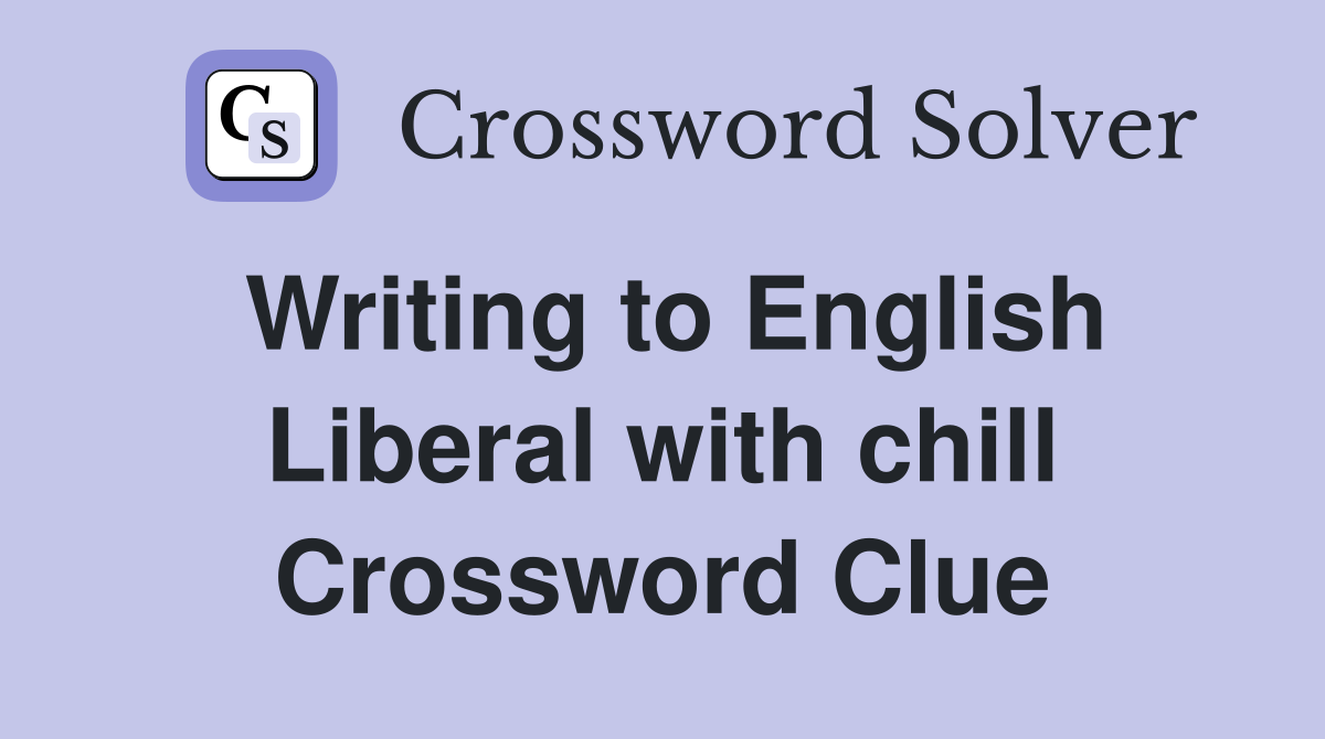 Writing to English Liberal with chill Crossword Clue