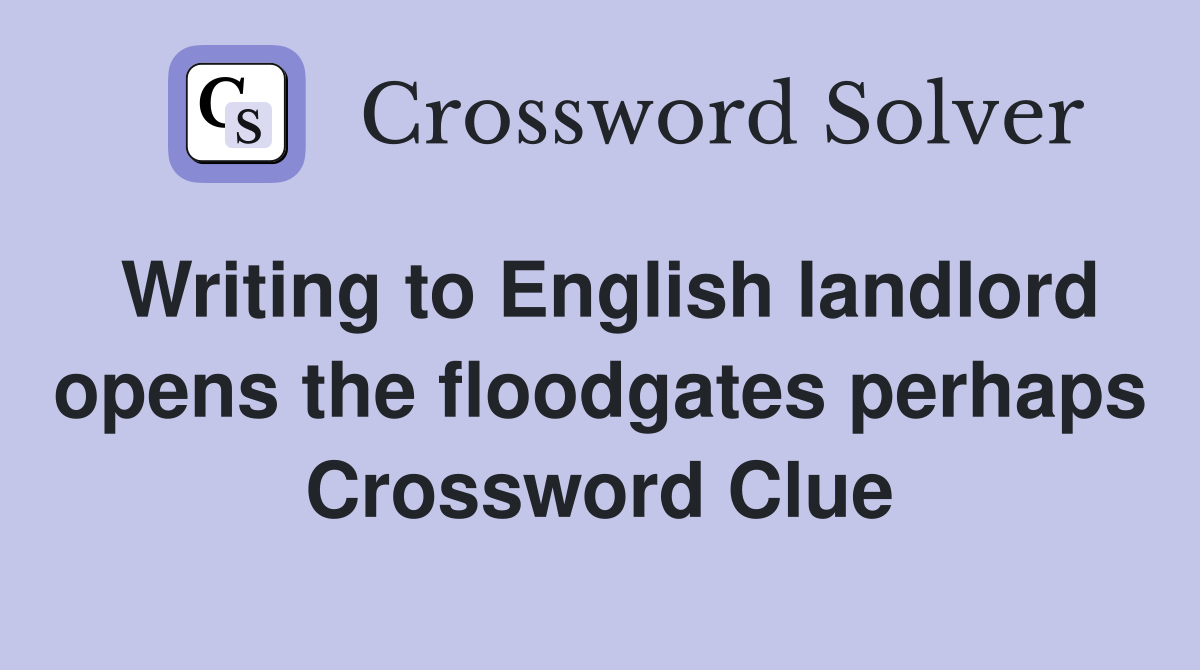 Writing to English landlord opens the floodgates perhaps Crossword Clue