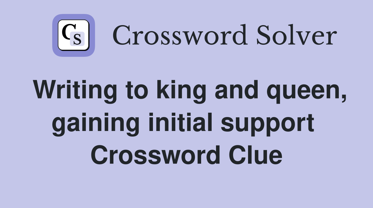 Writing to king and queen, gaining initial support  Crossword Clue