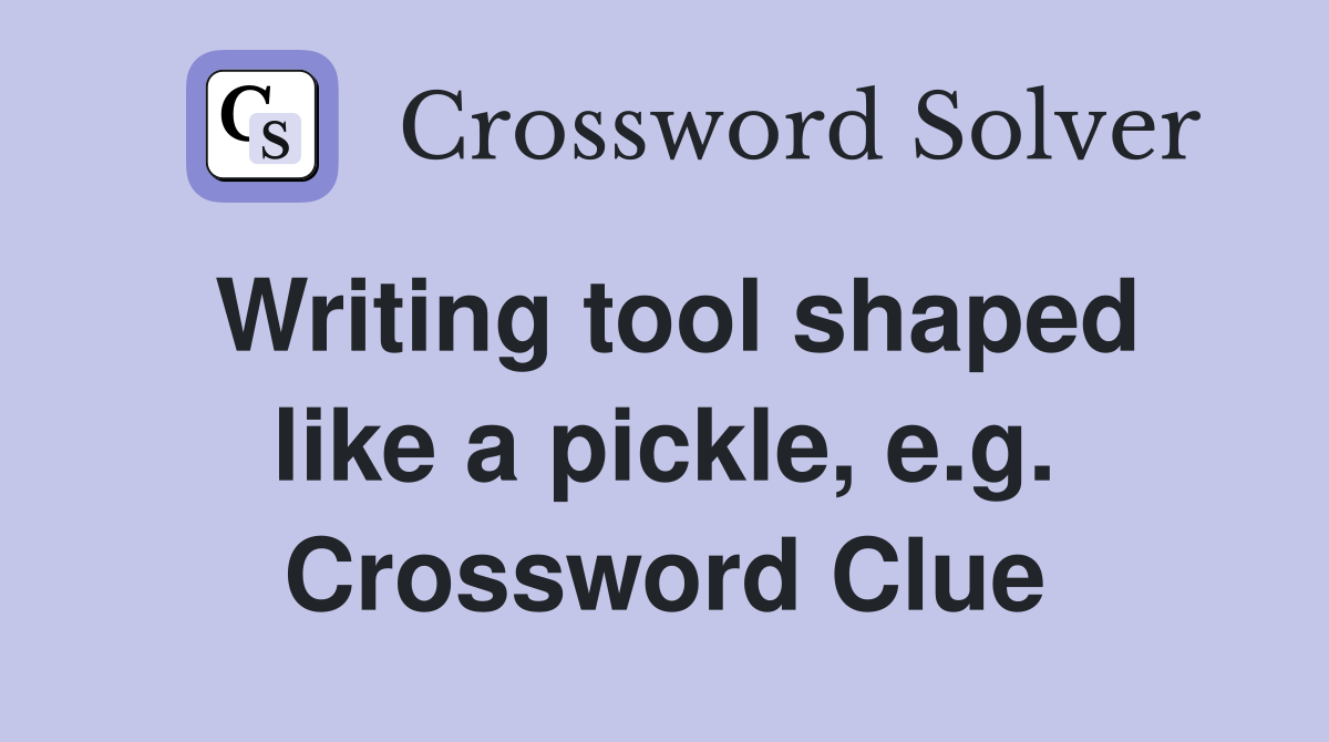 Writing tool shaped like a pickle, e.g. Crossword Clue