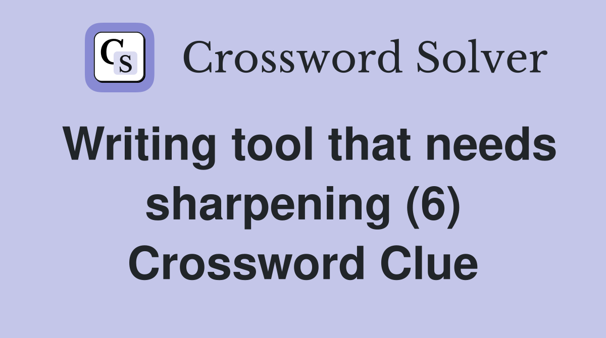 Writing tool that needs sharpening (6) Crossword Clue Answers