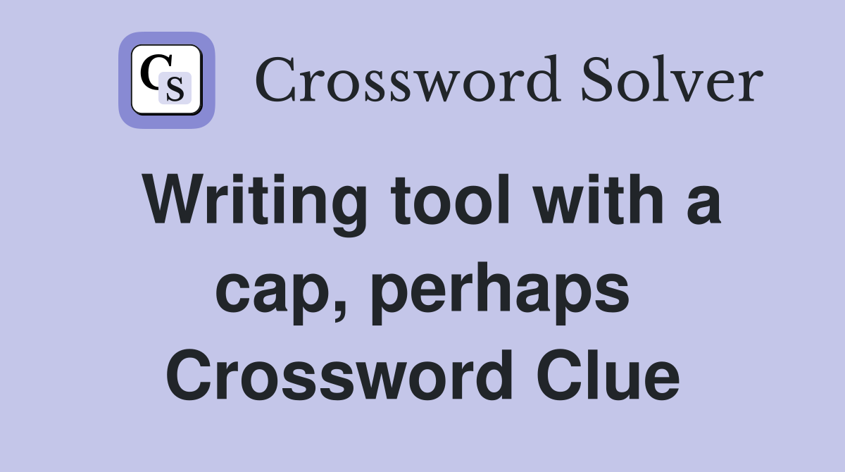 Writing tool with a cap, perhaps Crossword Clue