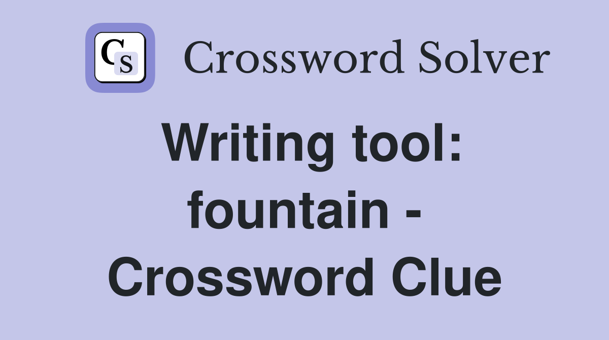 Writing tool: fountain - Crossword Clue