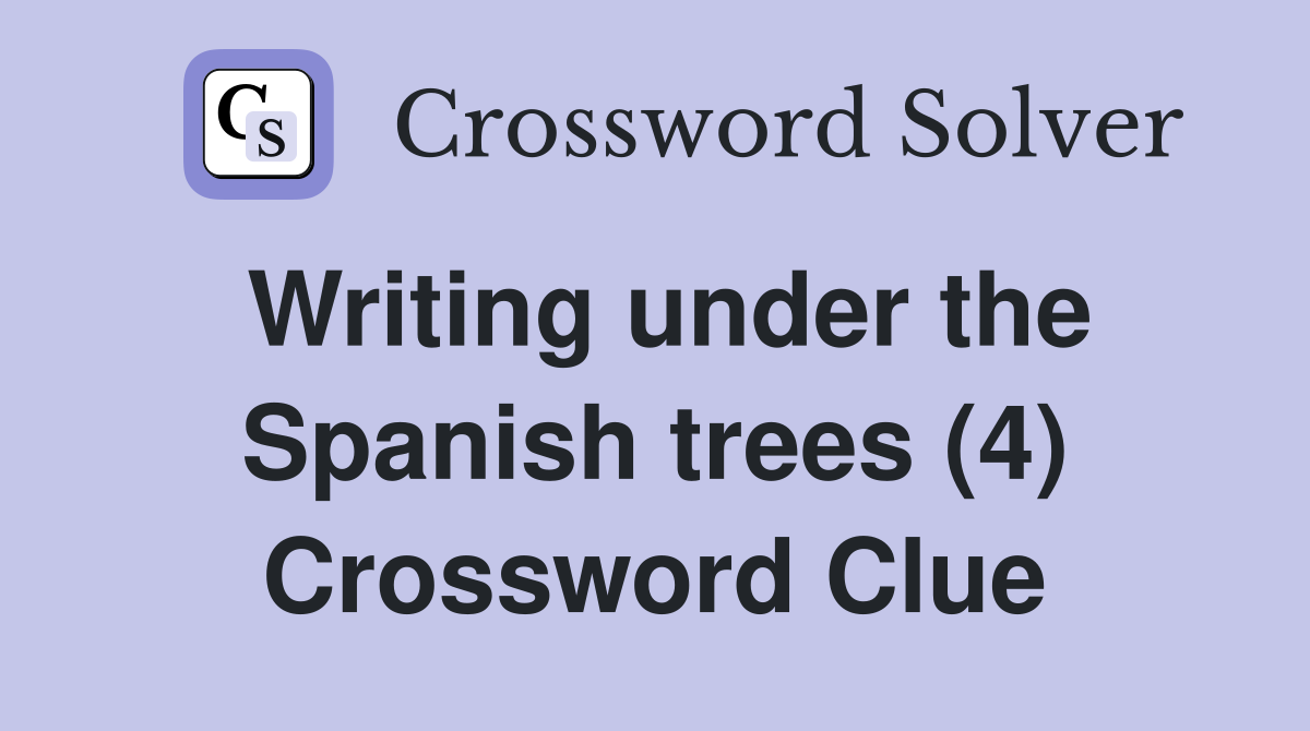 Writing under the Spanish trees (4) Crossword Clue