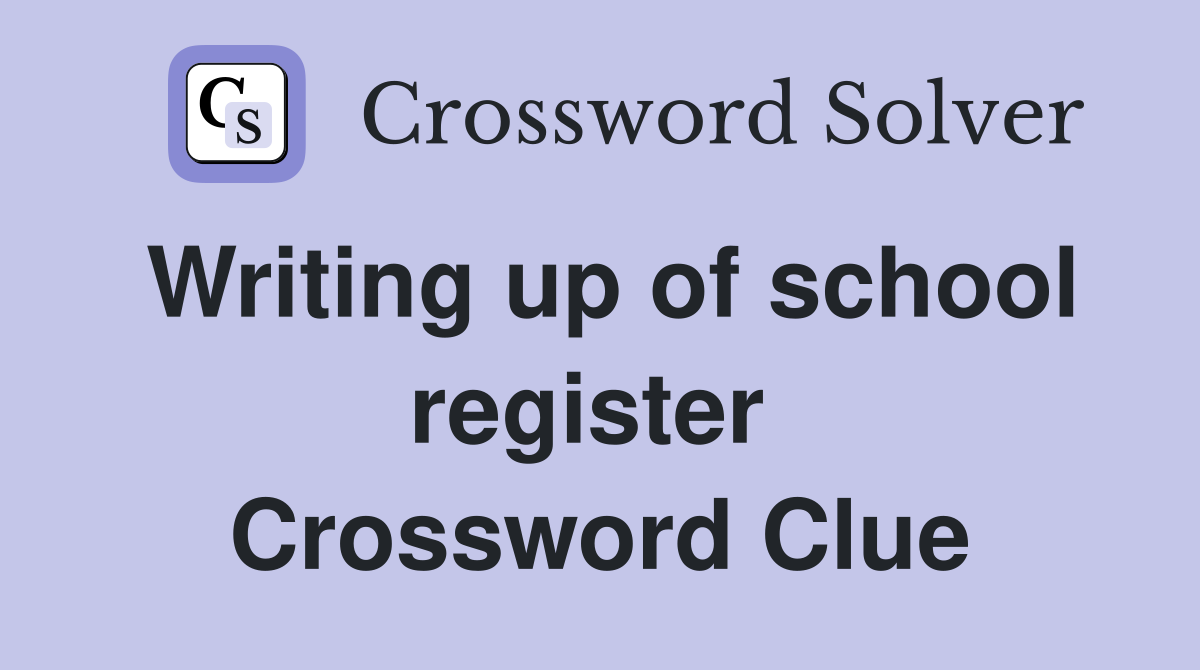 Writing up of school register  Crossword Clue