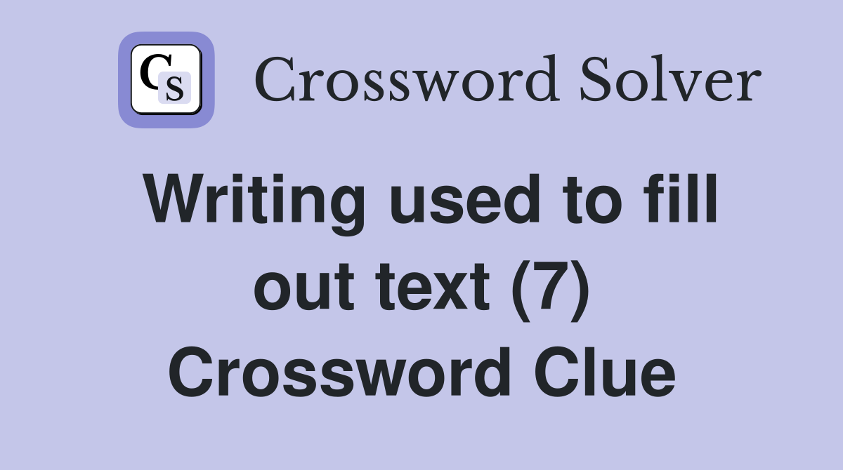 Writing used to fill out text (7) Crossword Clue