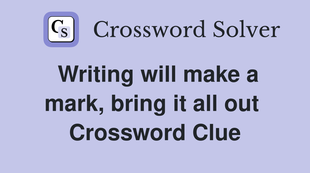 Writing will make a mark, bring it all out  Crossword Clue
