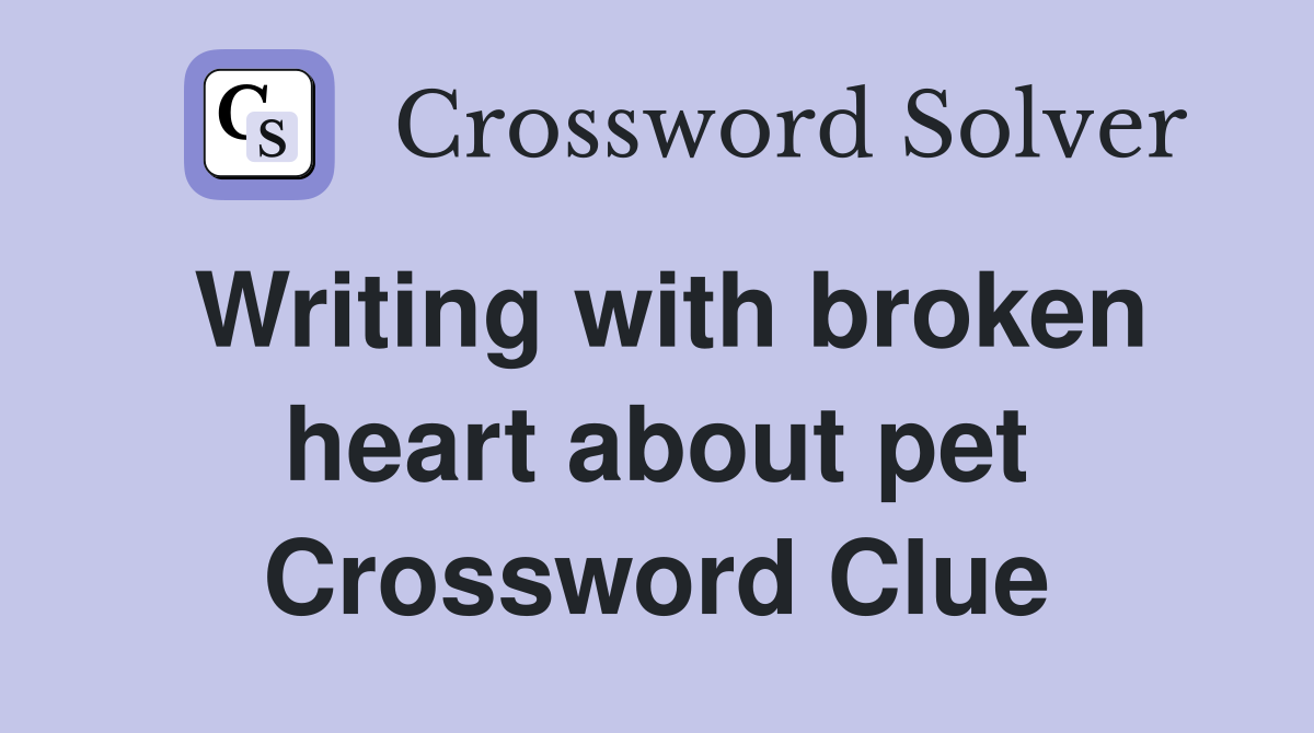 Writing with broken heart about pet Crossword Clue