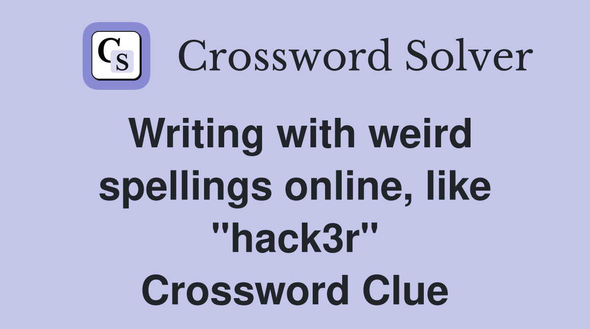 Writing with weird spellings online, like "hack3r" Crossword Clue