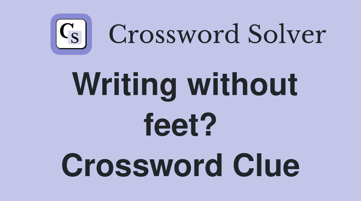 Writing without feet? Crossword Clue