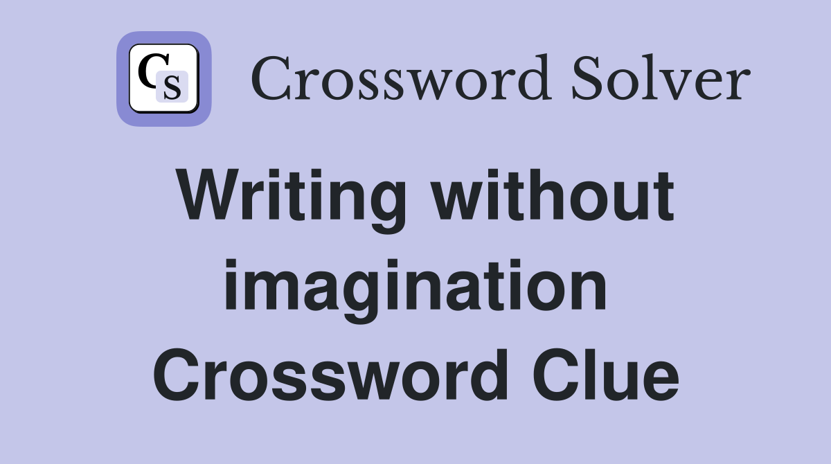 Writing without imagination Crossword Clue