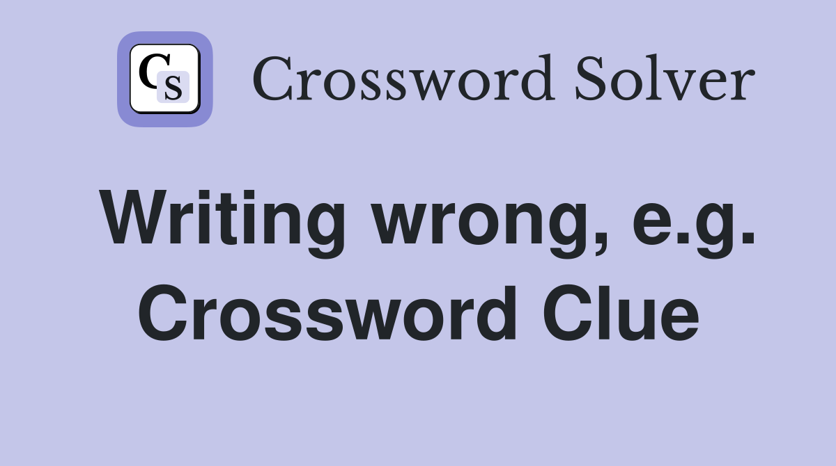 Writing wrong, e.g. Crossword Clue