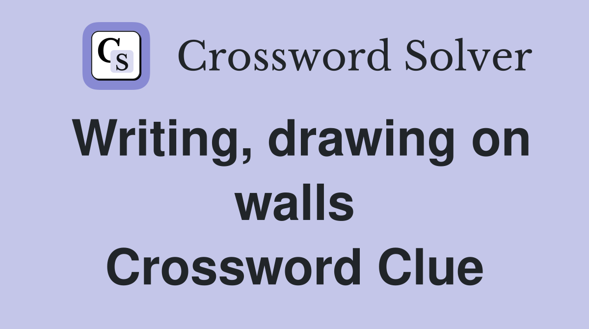 Writing, drawing on walls Crossword Clue