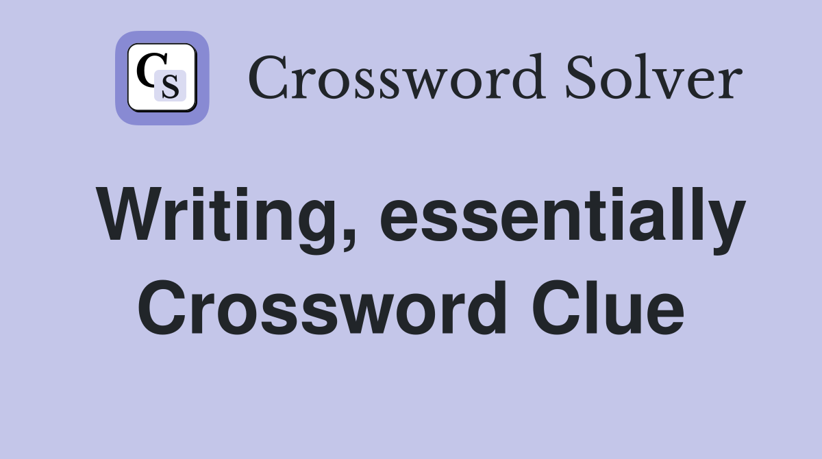 Writing, essentially Crossword Clue