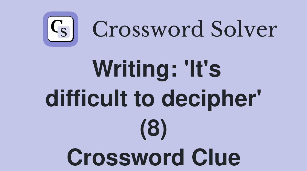 Writing: 'It's difficult to decipher' (8) Crossword Clue
