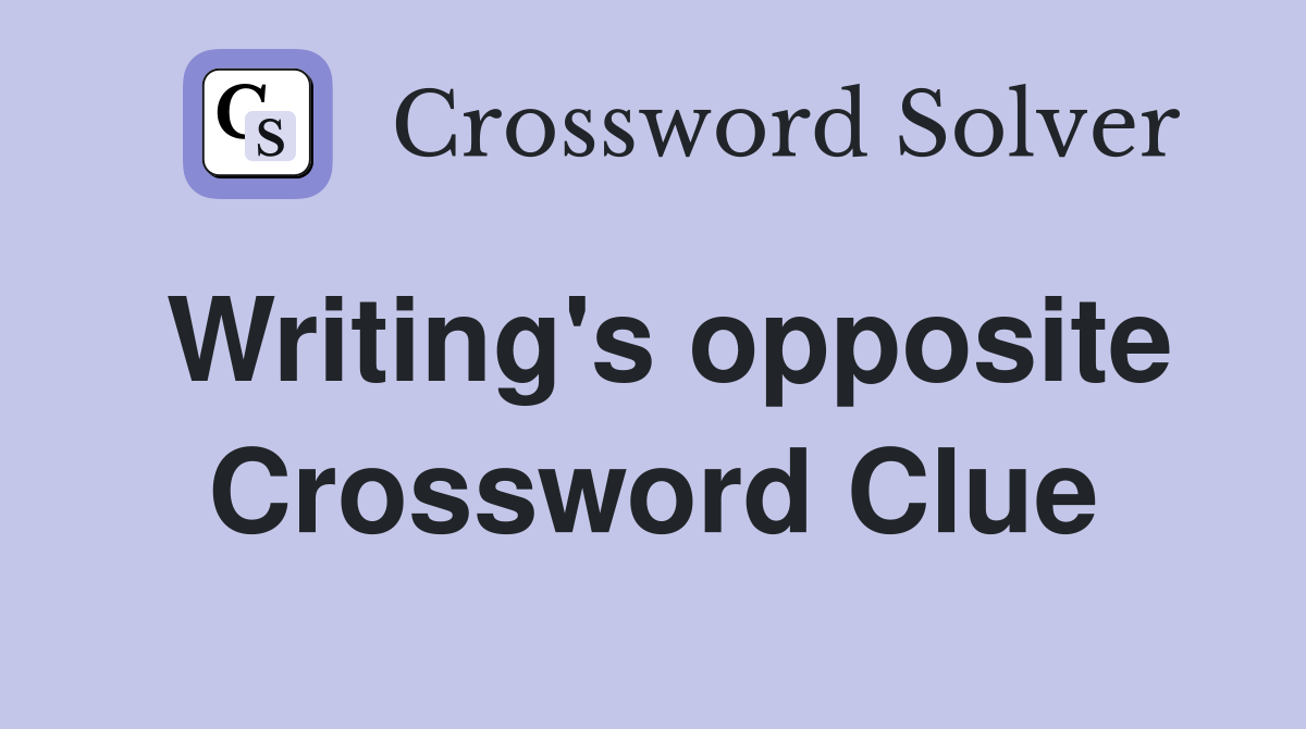 Writing's opposite Crossword Clue
