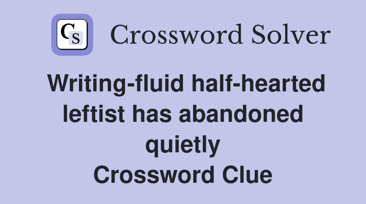 Writing-fluid half-hearted leftist has abandoned quietly Crossword Clue
