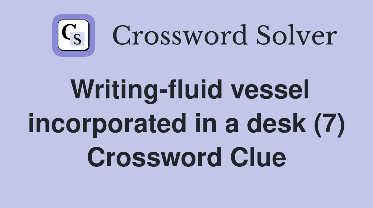 Writing-fluid vessel incorporated in a desk (7) Crossword Clue
